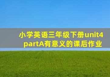 小学英语三年级下册unit4 partA有意义的课后作业